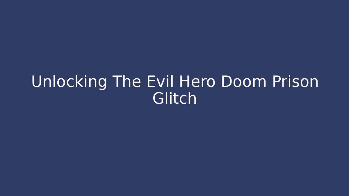 Unlocking The Evil Hero Doom Prison Glitch