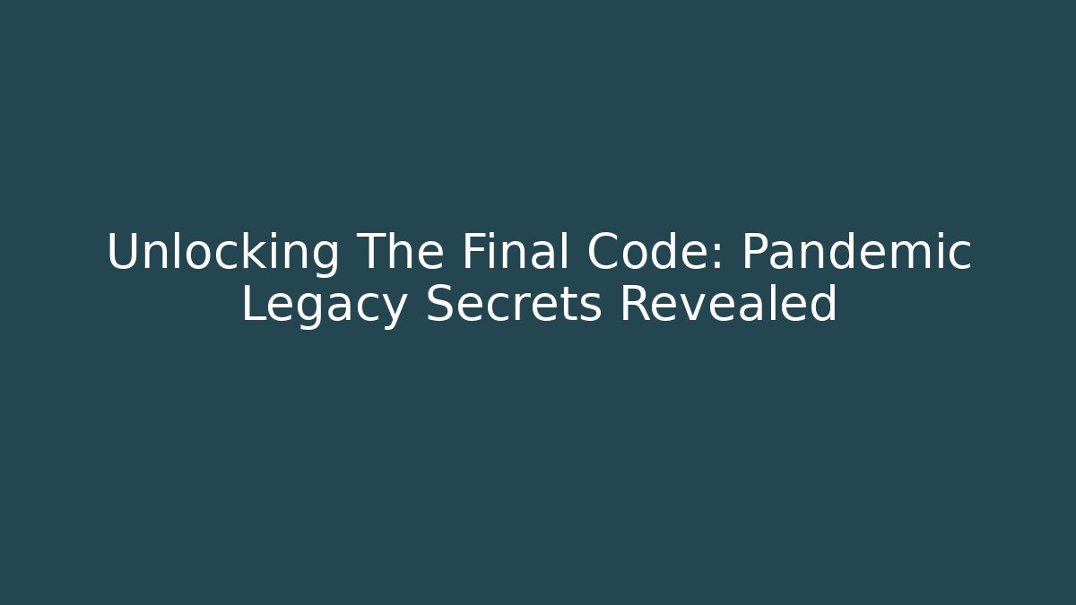 Unlocking The Final Code: Pandemic Legacy Secrets Revealed