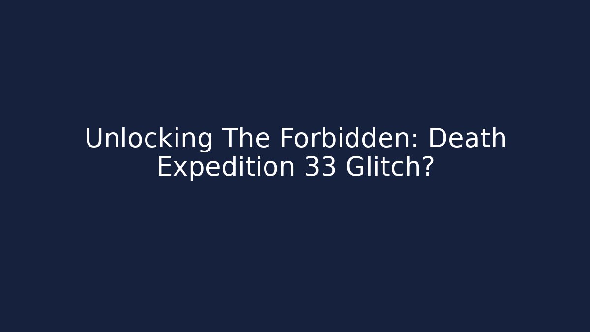 Unlocking The Forbidden: Death Expedition 33 Glitch?