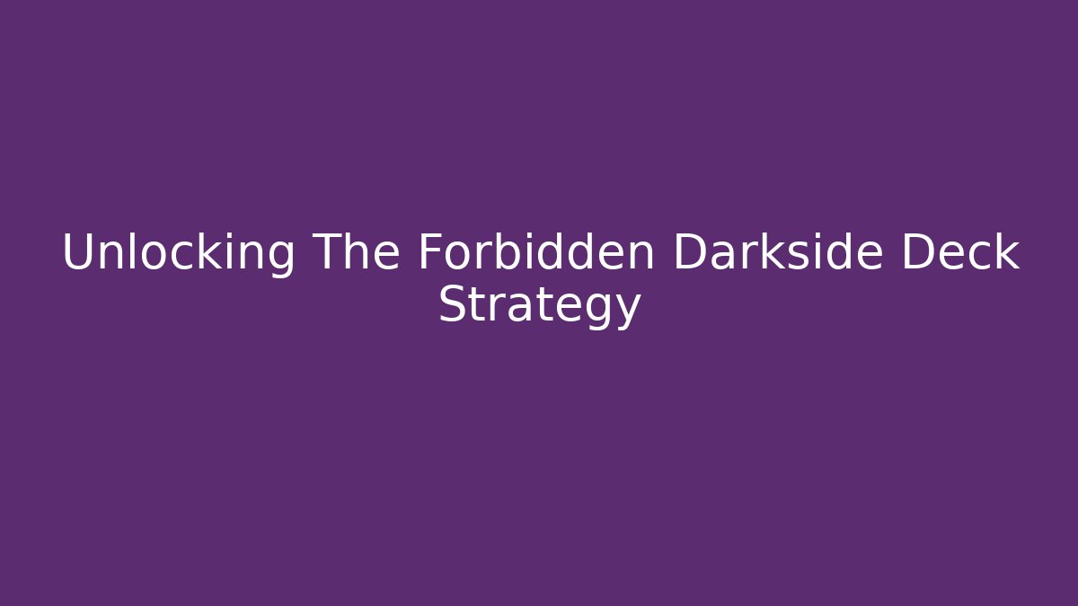Unlocking The Forbidden Darkside Deck Strategy
