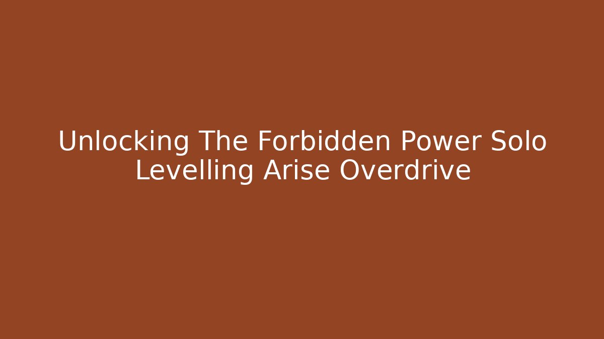 Unlocking The Forbidden Power Solo Levelling Arise Overdrive