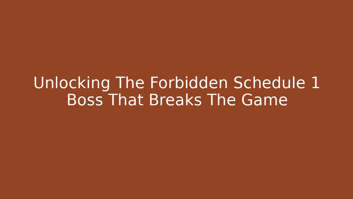 Unlocking The Forbidden Schedule 1 Boss That Breaks The Game