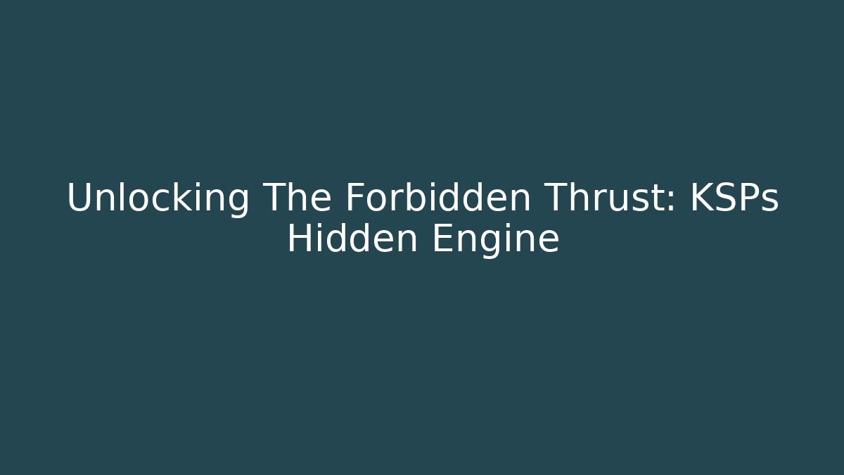 Unlocking The Forbidden Thrust: KSPs Hidden Engine
