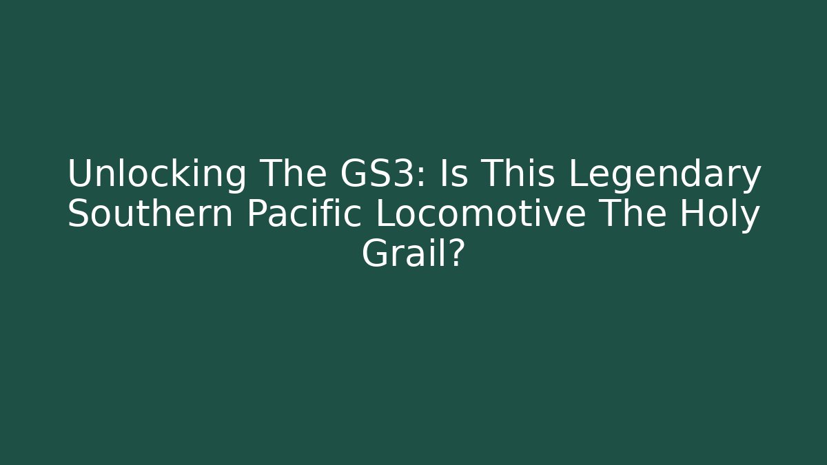 Unlocking The GS3: Is This Legendary Southern Pacific Locomotive The Holy Grail?