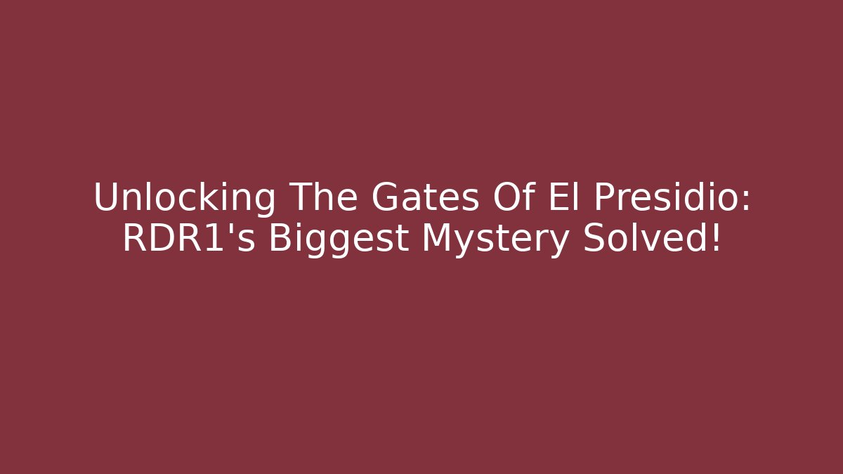 Unlocking The Gates Of El Presidio: RDR1's Biggest Mystery Solved! - Critter Realm