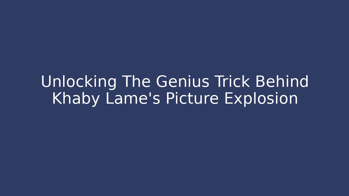 Unlocking The Genius Trick Behind Khaby Lame's Picture Explosion - Critter Realm