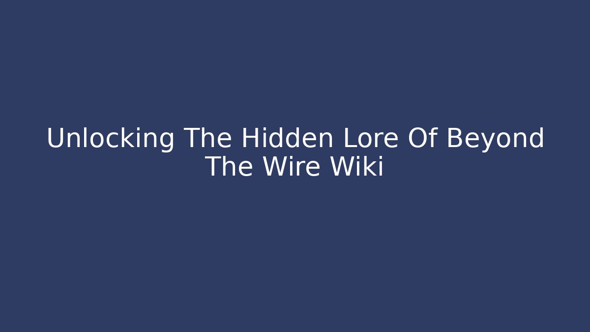 Unlocking The Hidden Lore Of Beyond The Wire Wiki - Critter Realm