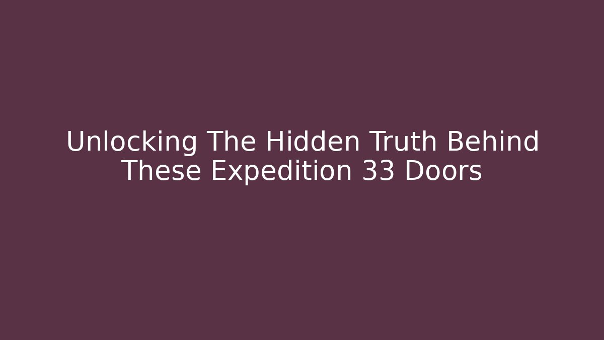 Unlocking The Hidden Truth Behind These Expedition 33 Doors