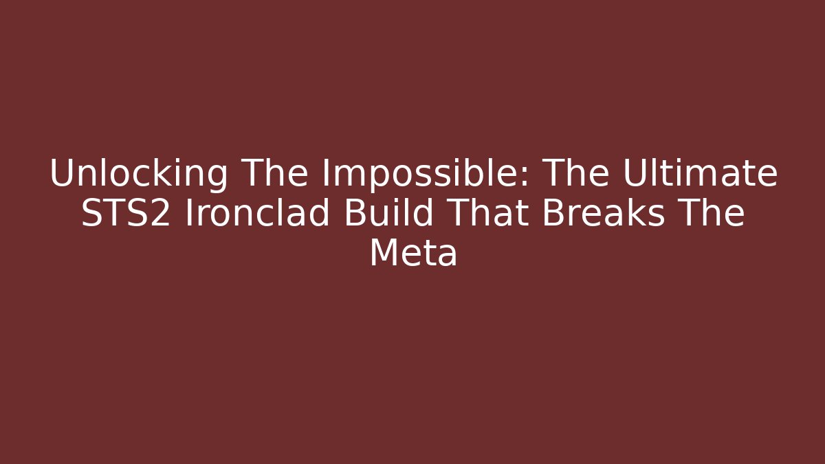 Unlocking The Impossible: The Ultimate STS2 Ironclad Build That Breaks The Meta