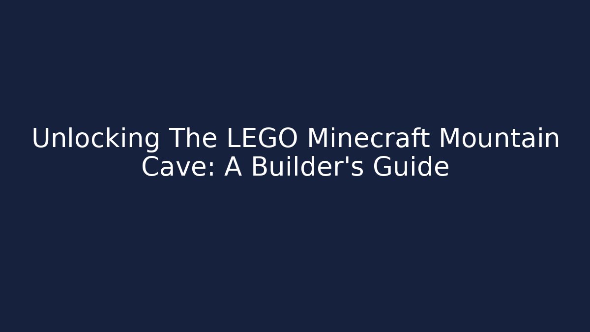 Unlocking The LEGO Minecraft Mountain Cave: A Builder's Guide