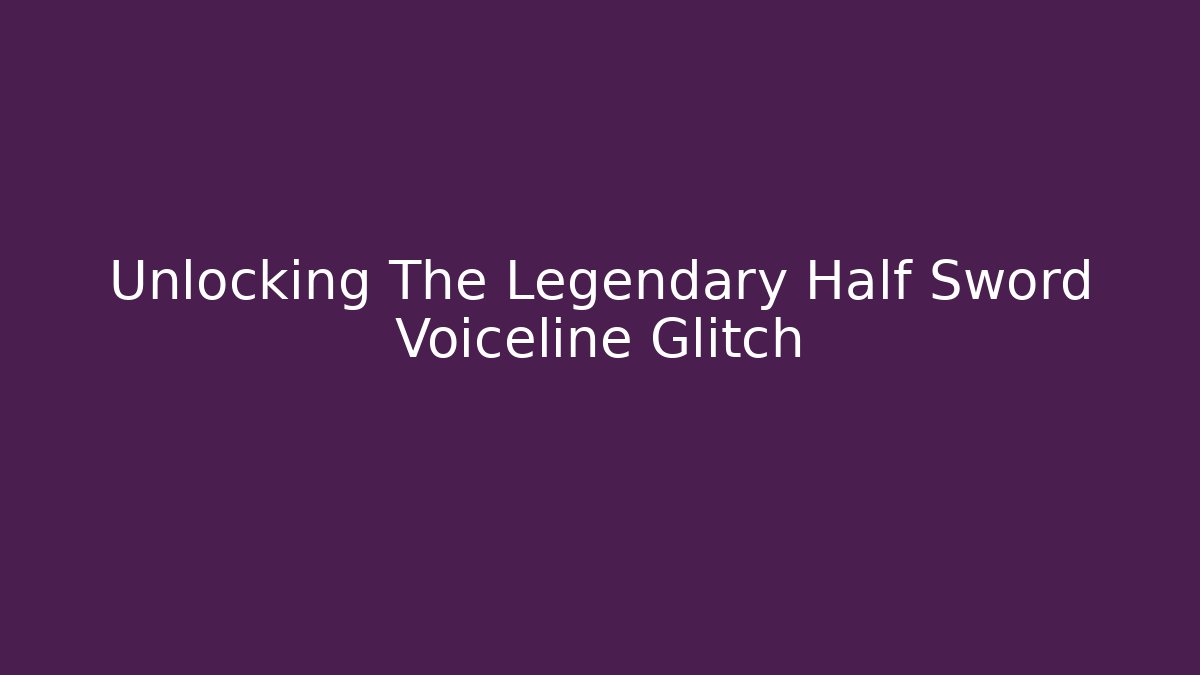 Unlocking The Legendary Half Sword Voiceline Glitch - Critter Realm