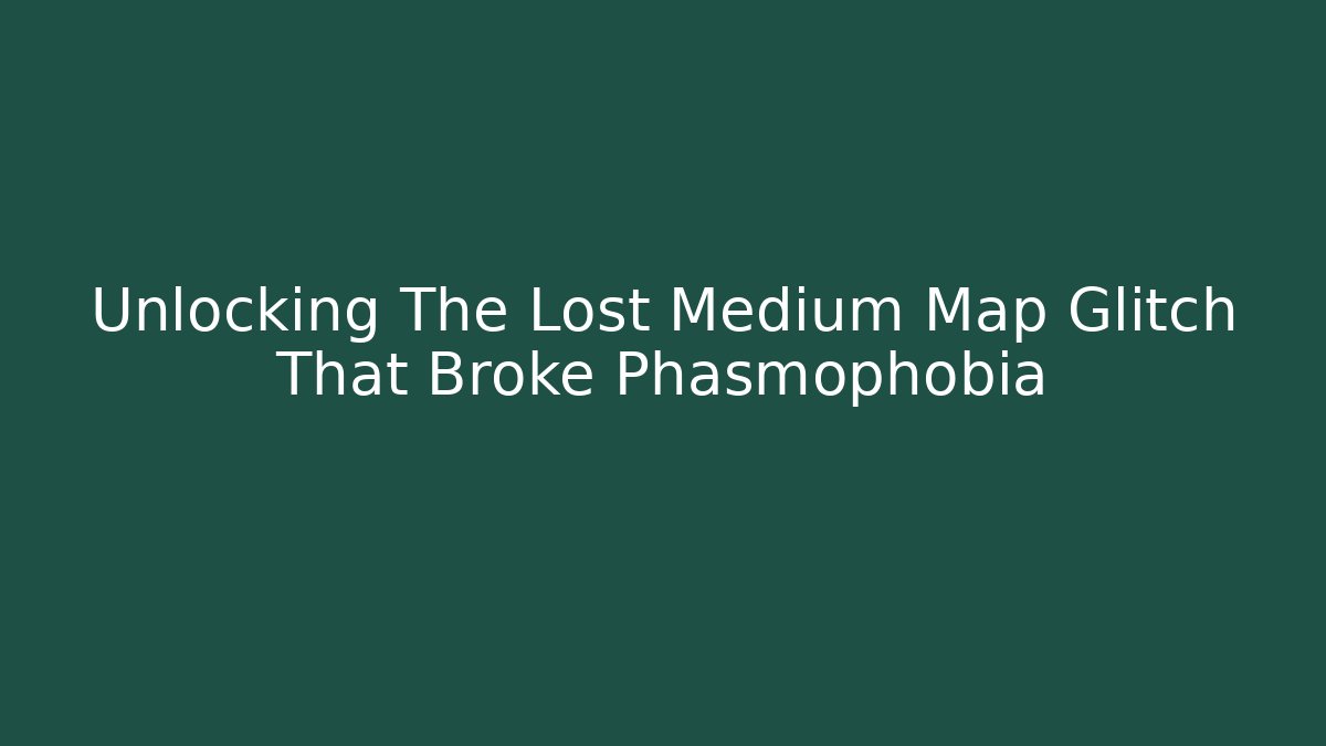 Unlocking The Lost Medium Map Glitch That Broke Phasmophobia - Critter Realm