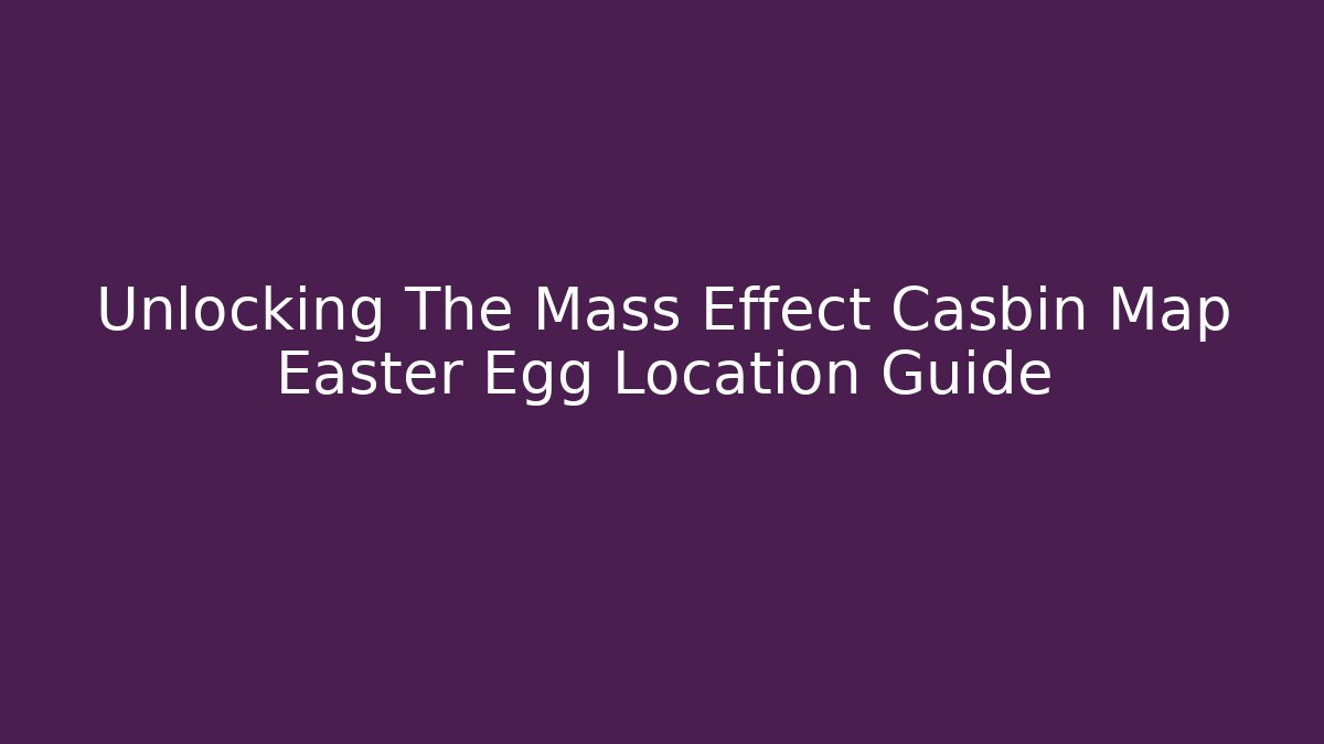 Unlocking The Mass Effect Casbin Map Easter Egg Location Guide - Critter Realm