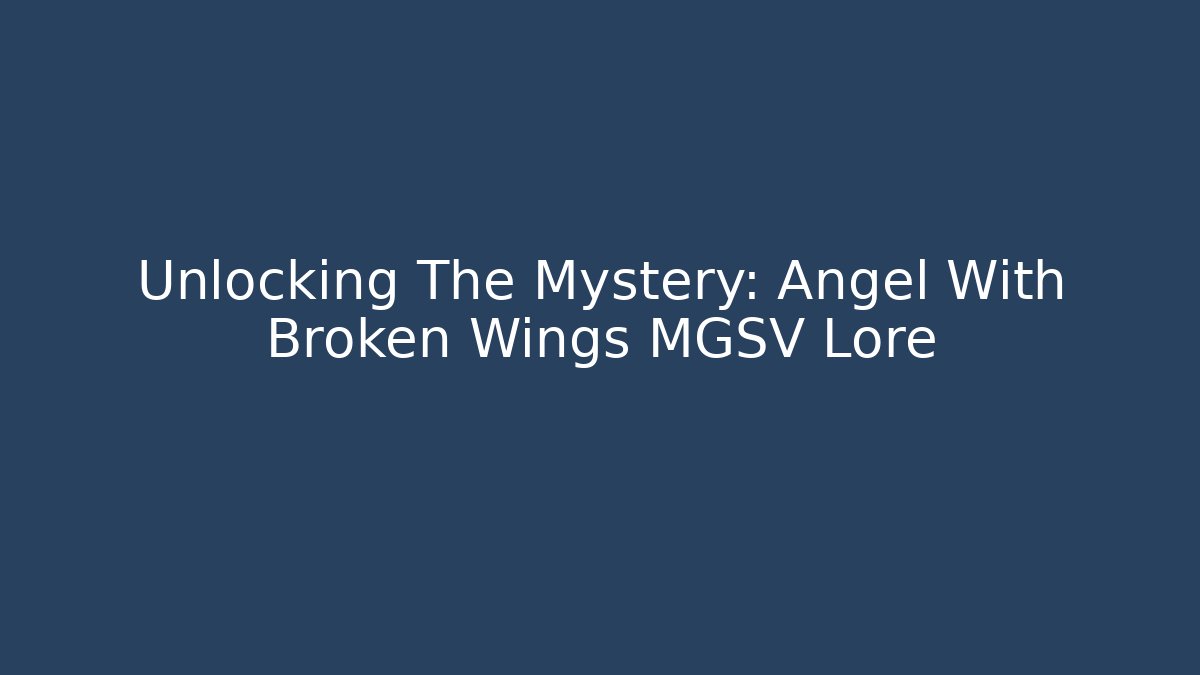 Unlocking The Mystery: Angel With Broken Wings MGSV Lore