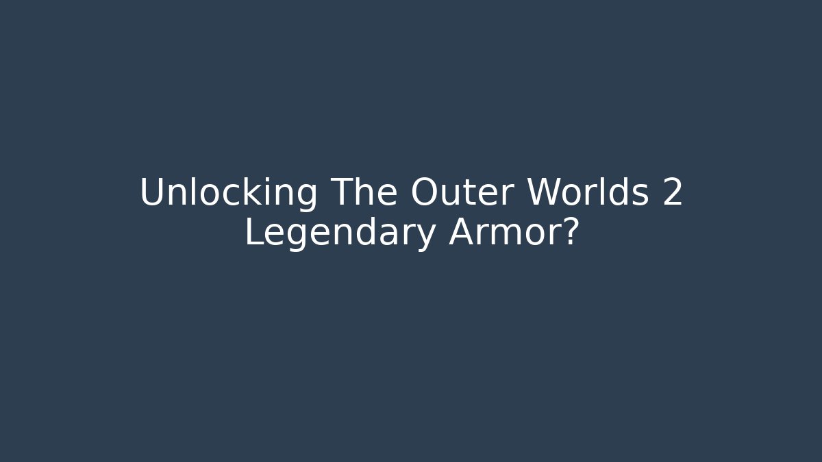 Unlocking The Outer Worlds 2 Legendary Armor槽