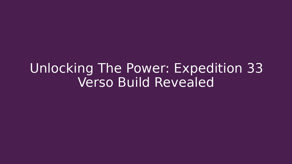 Unlocking The Power: Expedition 33 Verso Build Revealed