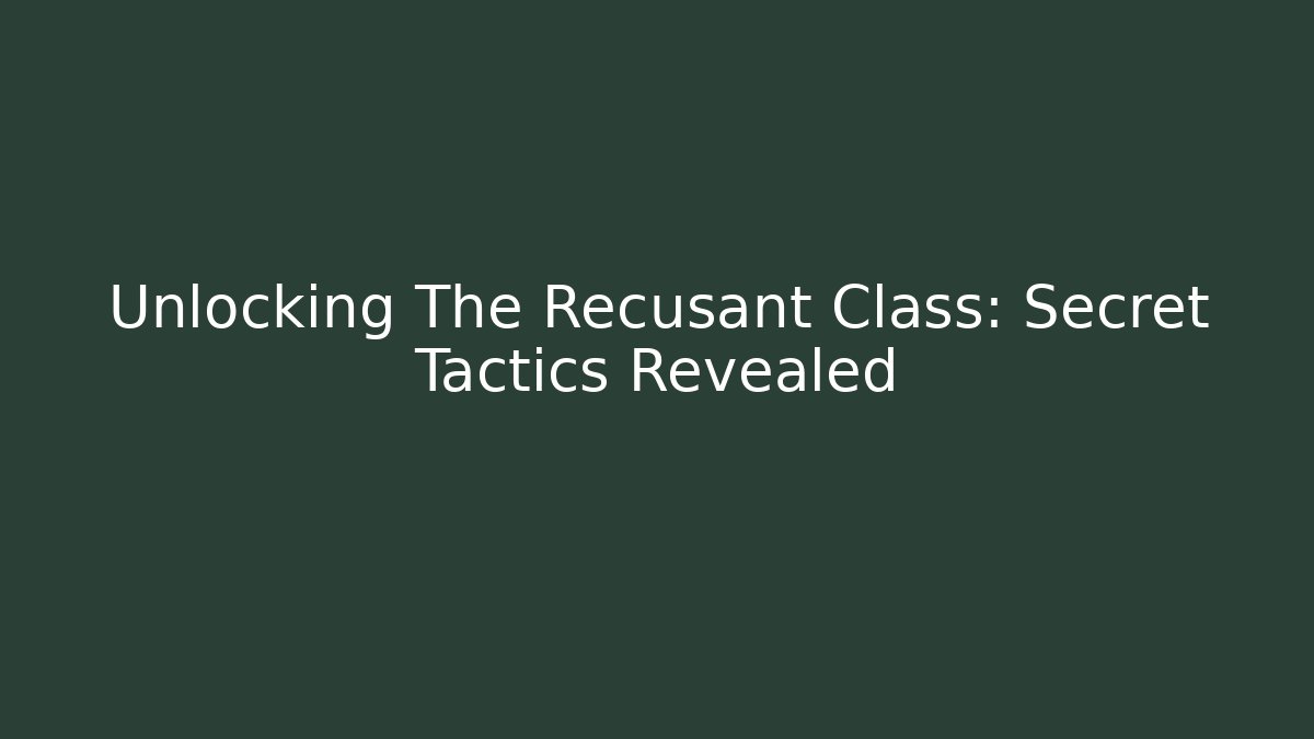 Unlocking The Recusant Class: Secret Tactics Revealed