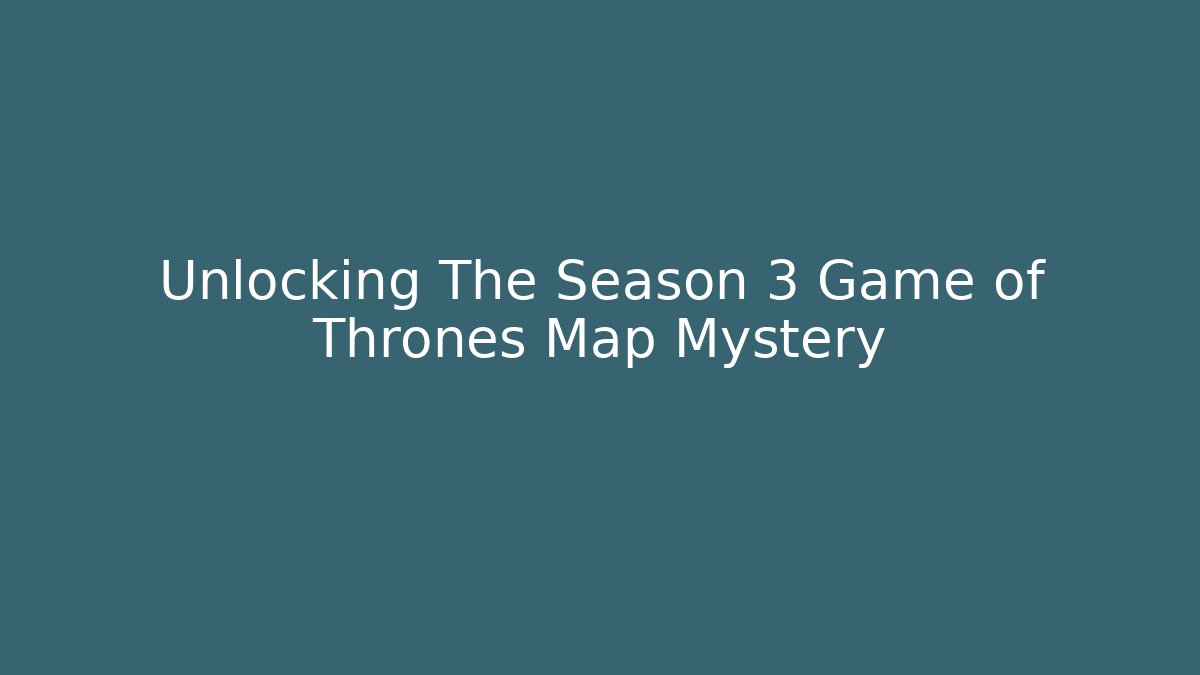 Unlocking The Season 3 Game of Thrones Map Mystery - Critter Realm