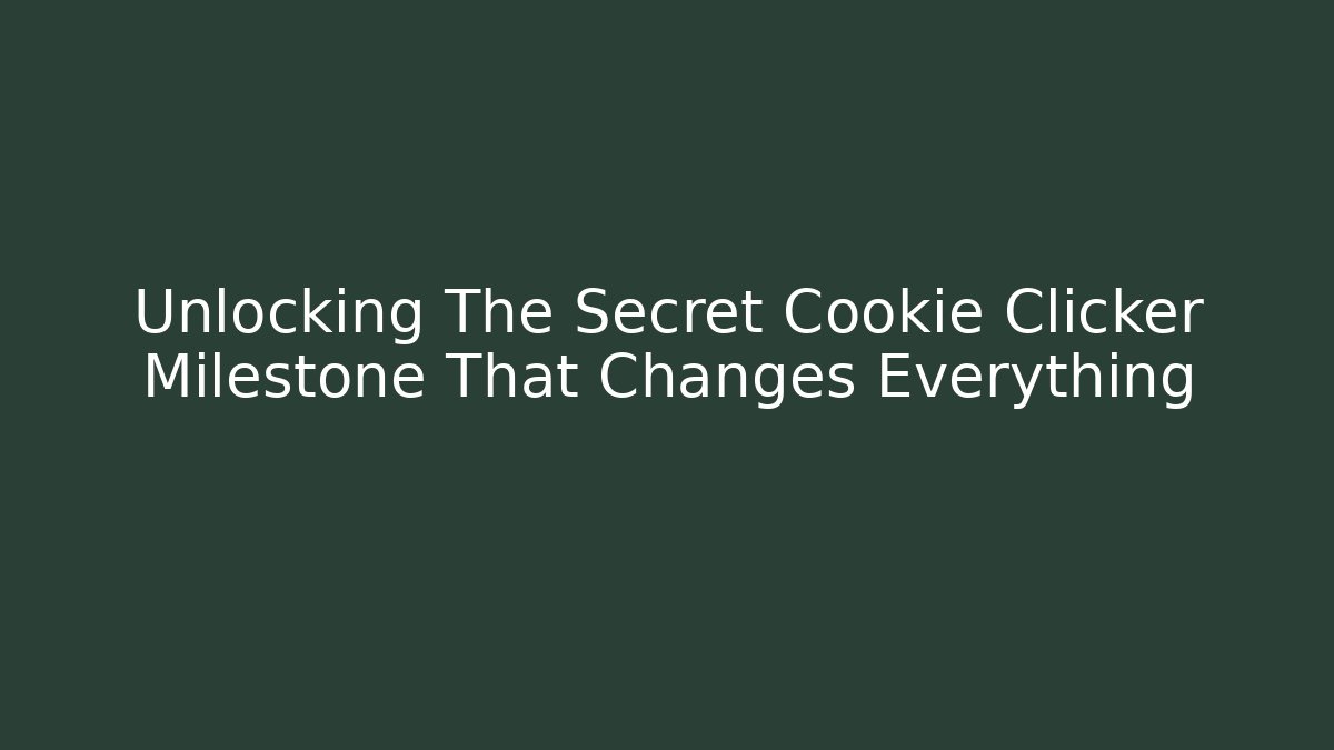 Unlocking The Secret Cookie Clicker Milestone That Changes Everything - Critter Realm