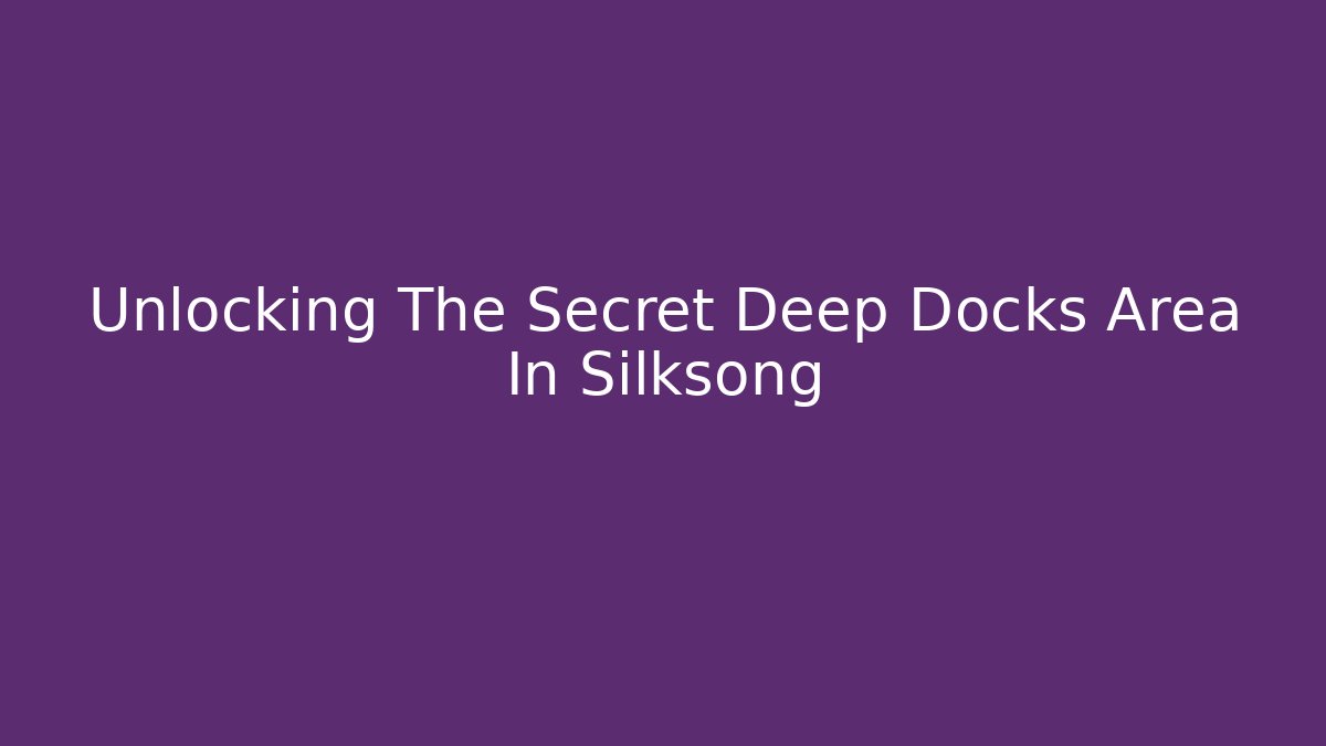 Unlocking The Secret Deep Docks Area In Silksong
