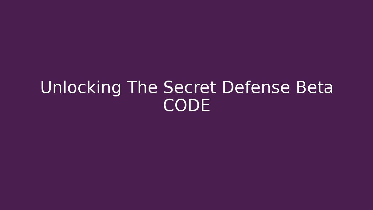 Unlocking The Secret Defense Beta CODE