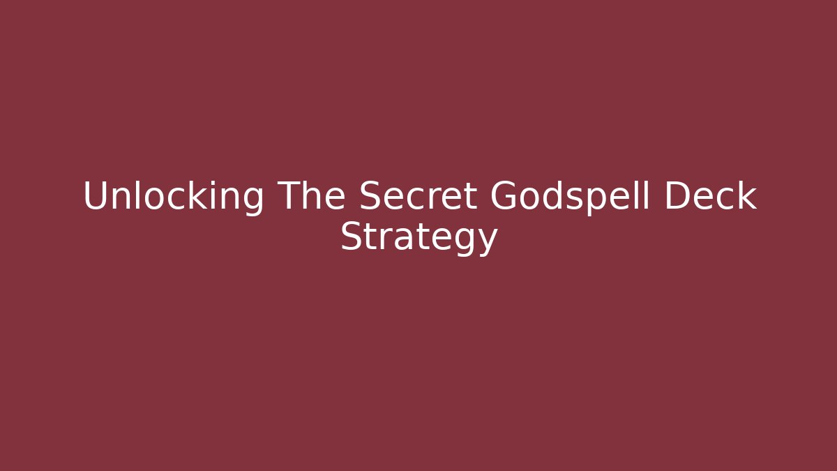 Unlocking The Secret Godspell Deck Strategy