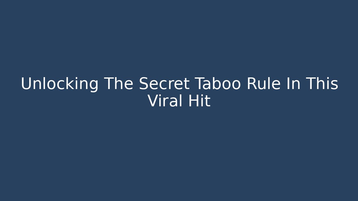 Unlocking The Secret Taboo Rule In This Viral Hit