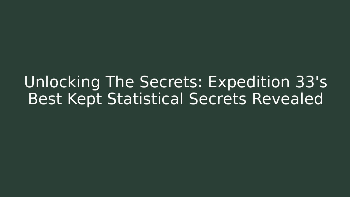 Unlocking The Secrets: Expedition 33's Best Kept Statistical Secrets Revealed