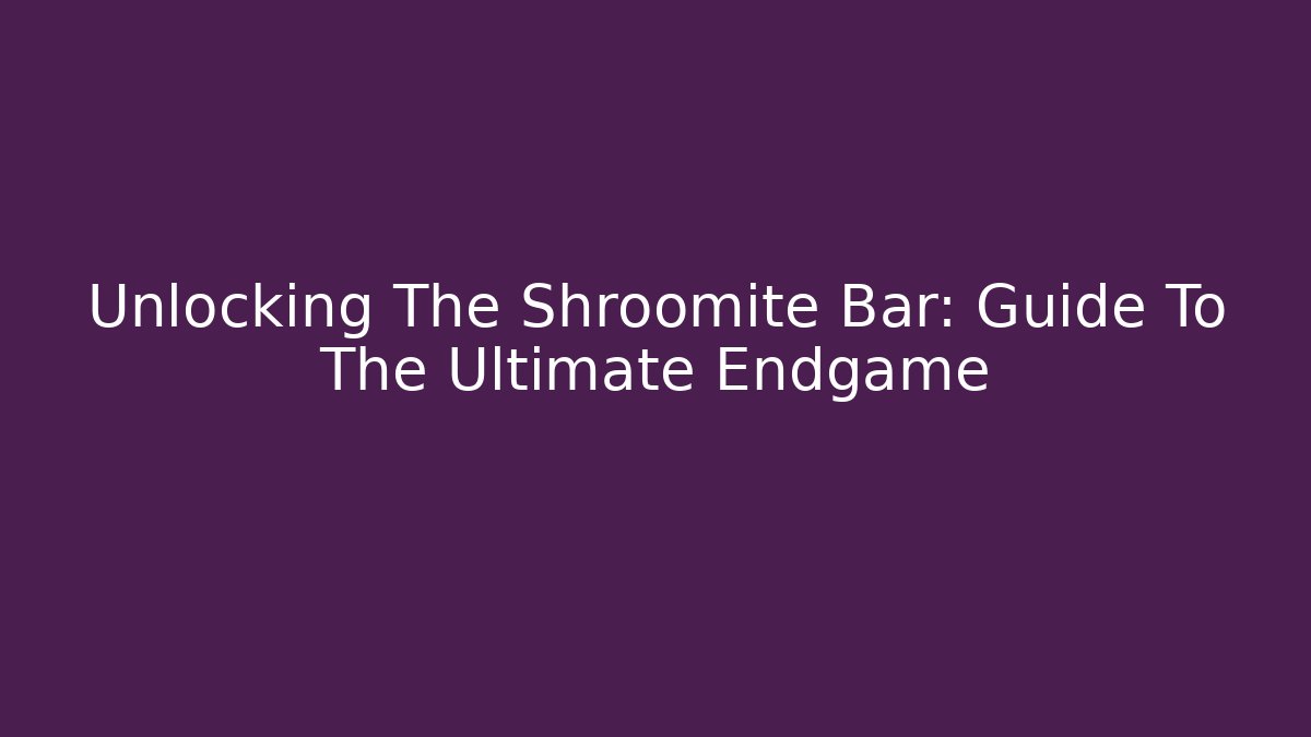 Unlocking The Shroomite Bar: Guide To The Ultimate Endgame
