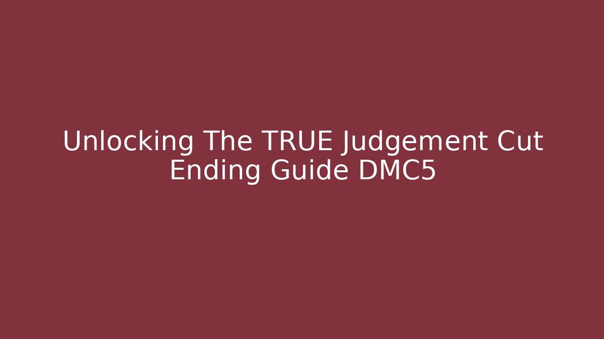 Unlocking The TRUE Judgement Cut Ending Guide DMC5