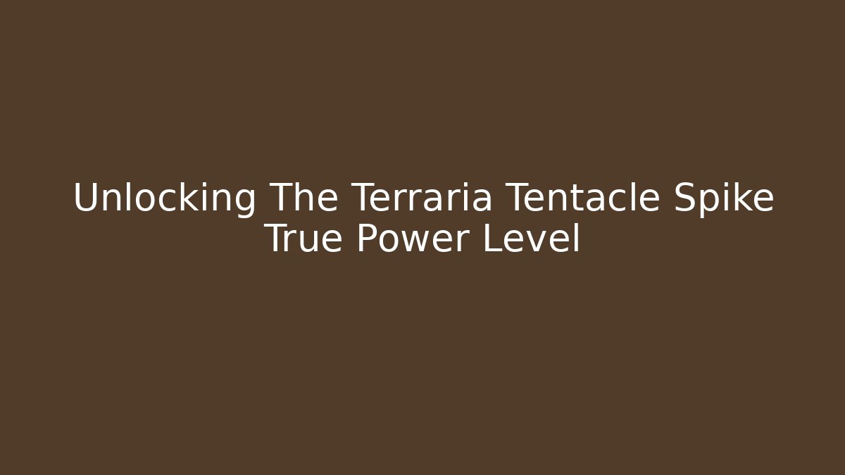 Unlocking The Terraria Tentacle Spike True Power Level