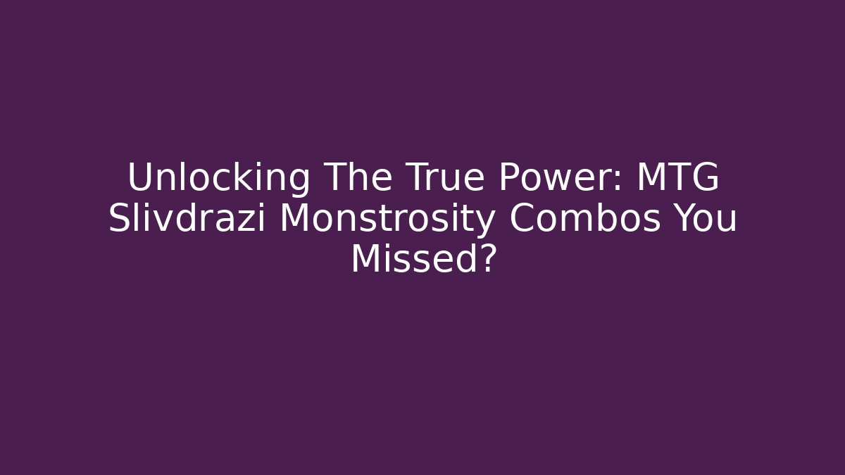 Unlocking The True Power: MTG Slivdrazi Monstrosity Combos You Missed?