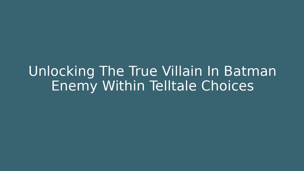 Unlocking The True Villain In Batman Enemy Within Telltale Choices