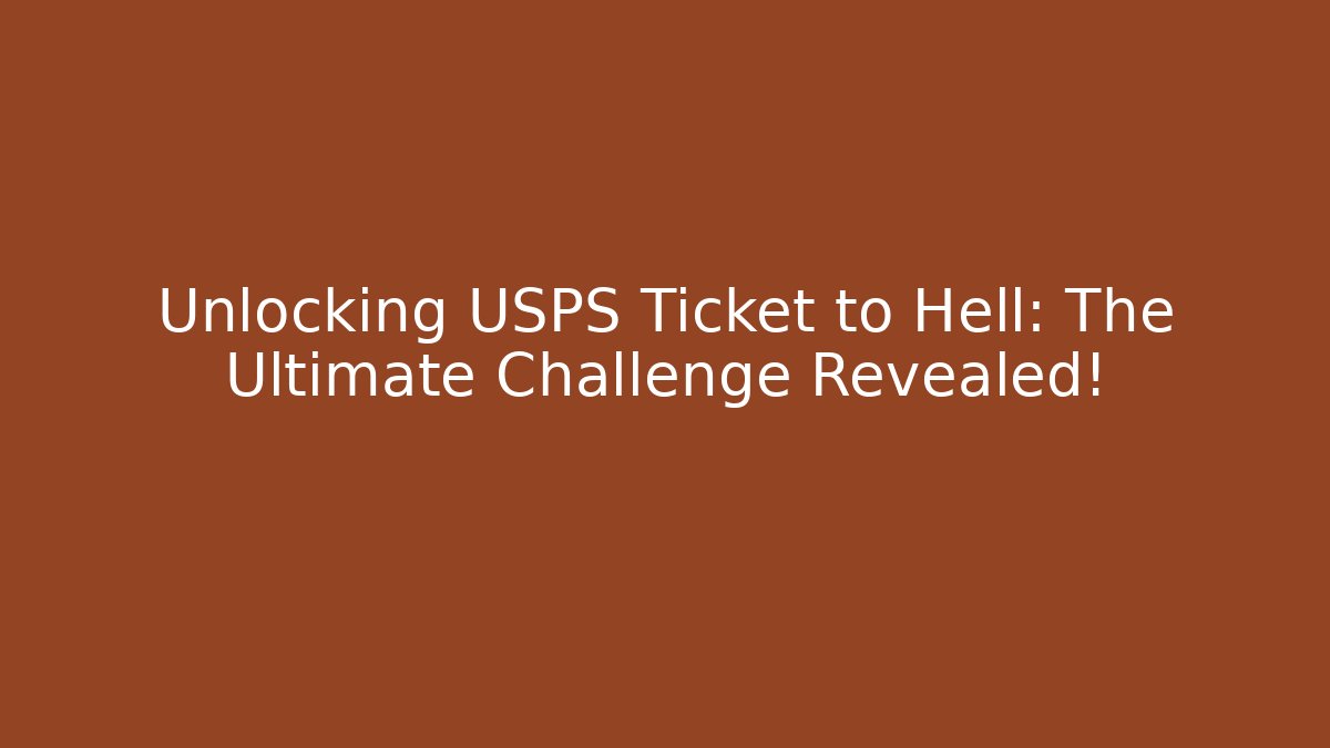 Unlocking USPS Ticket to Hell: The Ultimate Challenge Revealed!