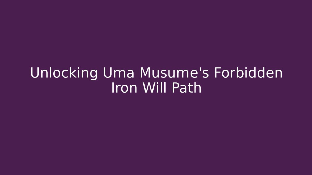 Unlocking Uma Musume’s Forbidden Iron Will Path