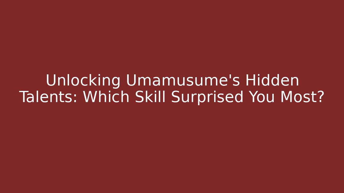 Unlocking Umamusume's Hidden Talents: Which Skill Surprised You Most?