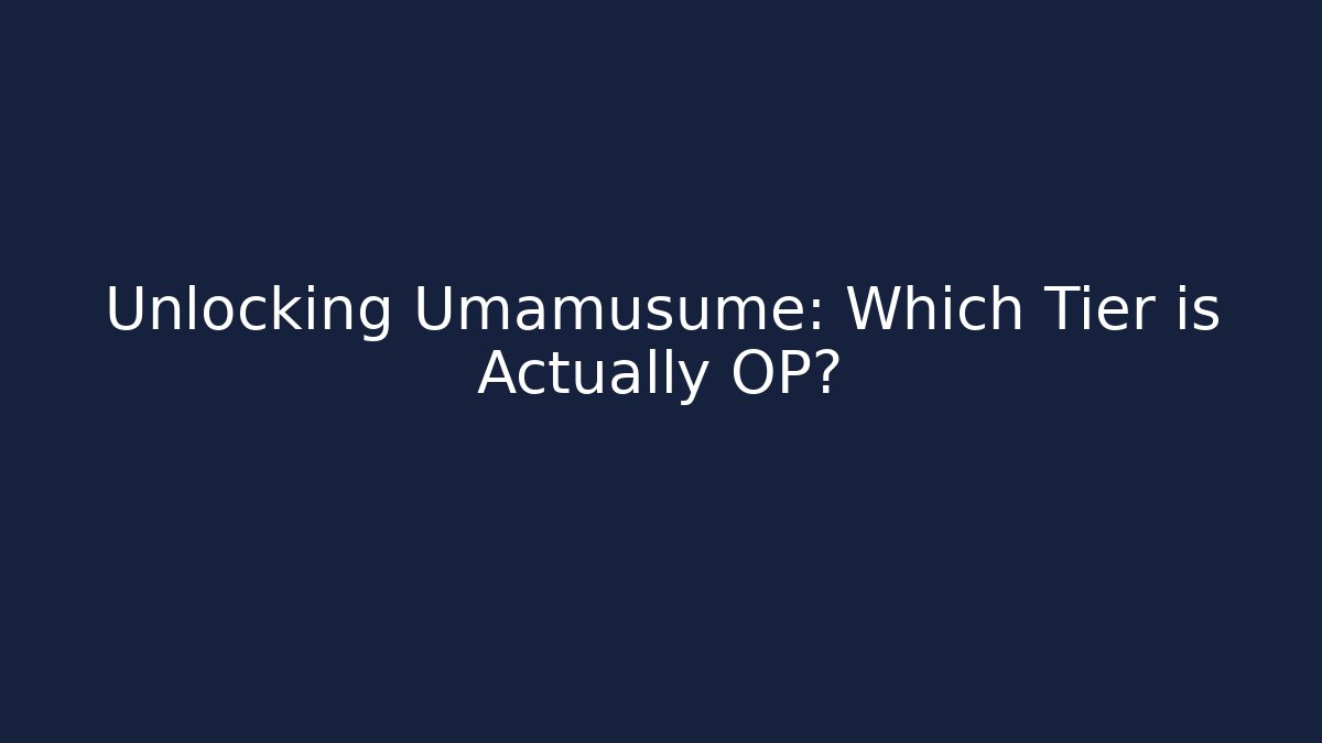 Unlocking Umamusume: Which Tier is Actually OP?