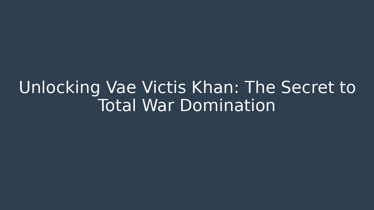 Unlocking Vae Victis Khan: The Secret to Total War Domination - Critter Realm