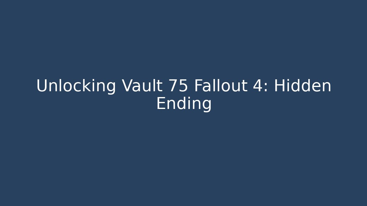 Unlocking Vault 75 Fallout 4: Hidden Ending