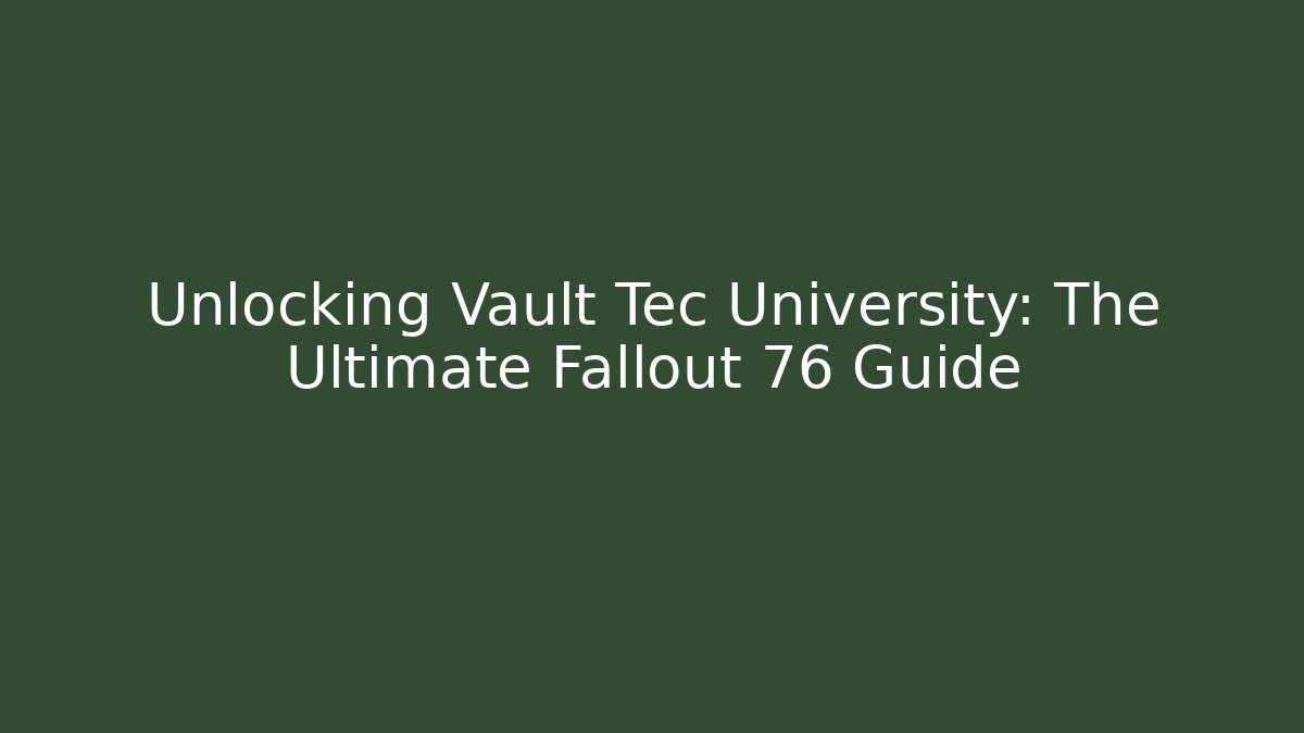 Unlocking Vault Tec University: The Ultimate Fallout 76 Guide