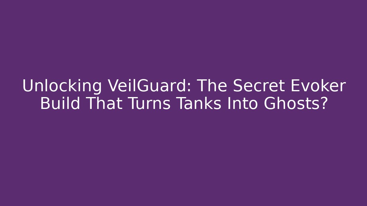 Unlocking VeilGuard: The Secret Evoker Build That Turns Tanks Into Ghosts?
