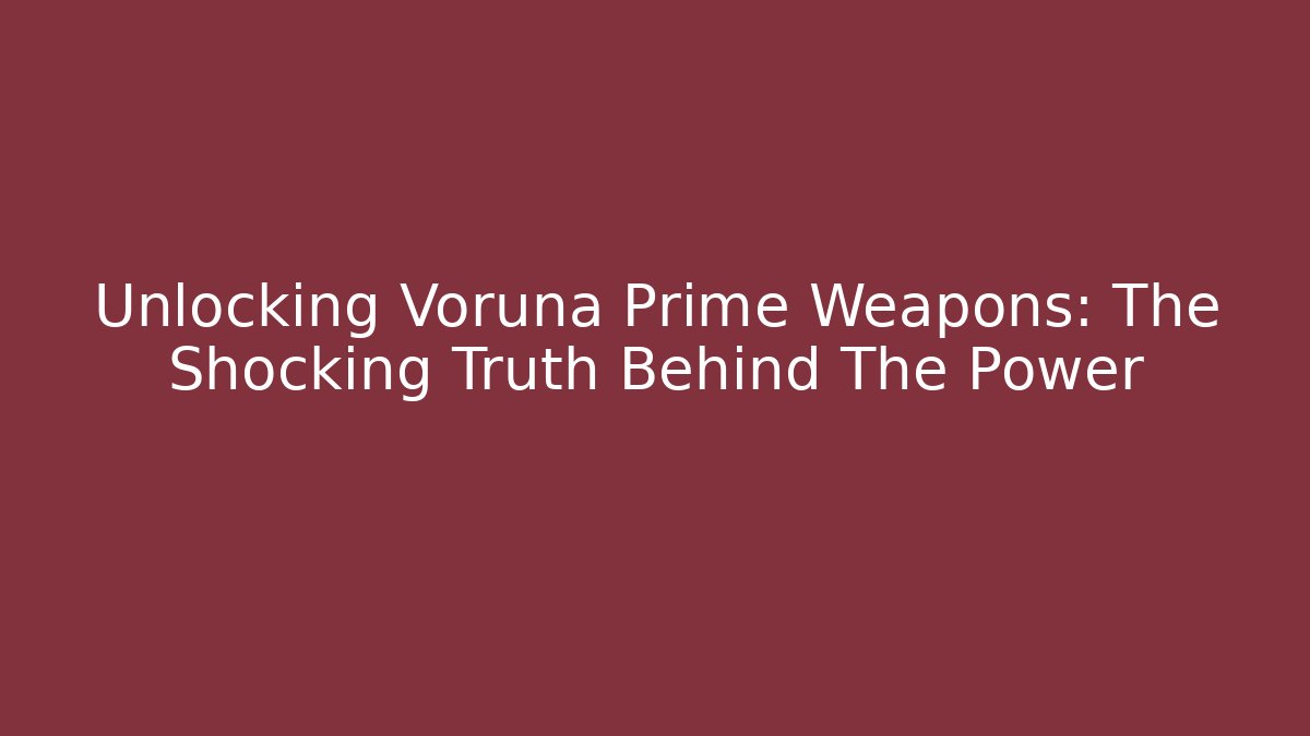 Unlocking Voruna Prime Weapons: The Shocking Truth Behind The Power - Critter Realm