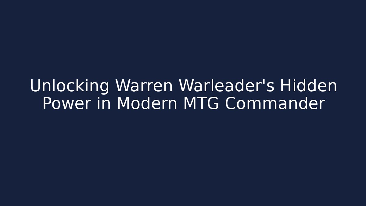 Unlocking Warren Warleader's Hidden Power in Modern MTG Commander