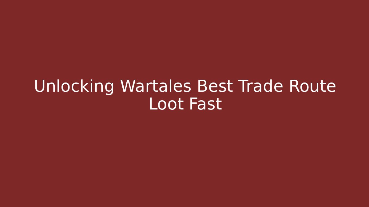 Unlocking Wartales Best Trade Route Loot Fast