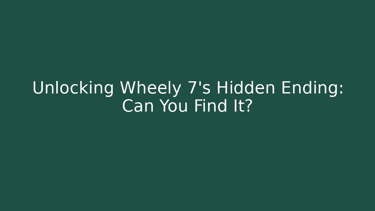 Unlocking Wheely 7's Hidden Ending: Can You Find It?