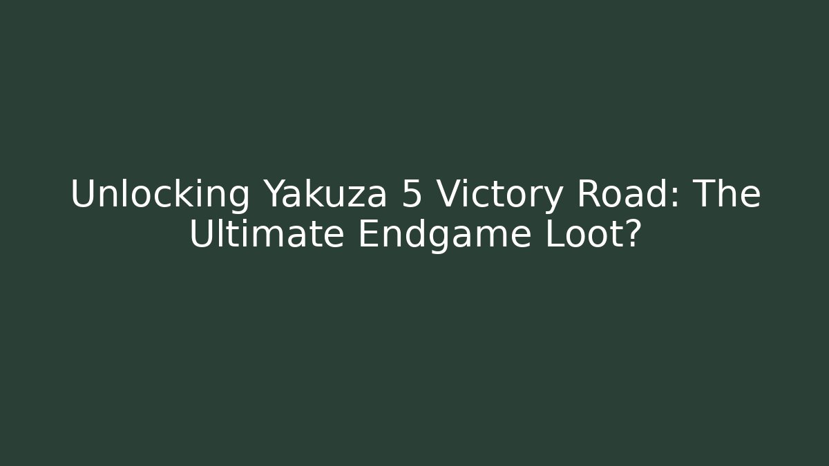Unlocking Yakuza 5 Victory Road: The Ultimate Endgame Loot? - Critter Realm