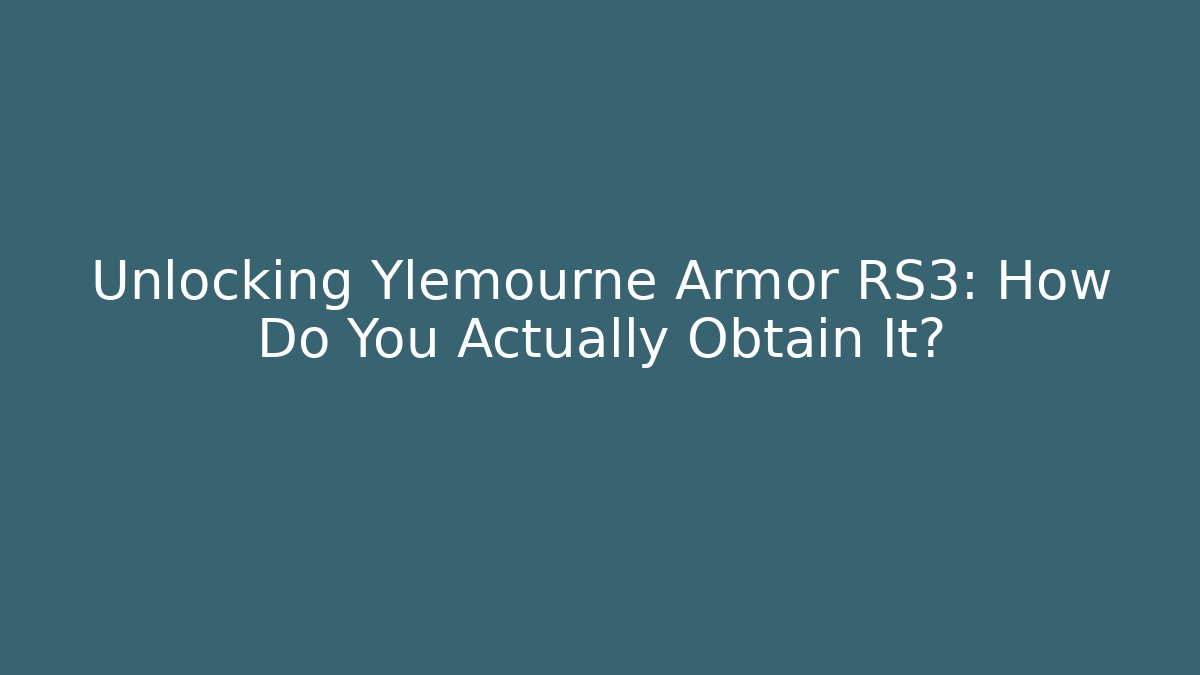 Unlocking Ylemourne Armor RS3: How Do You Actually Obtain It?
