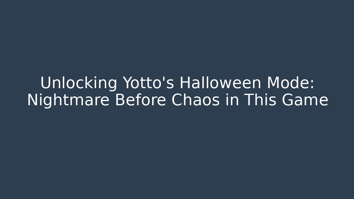 Unlocking Yotto’s Halloween Mode: Nightmare Before Chaos in This Game