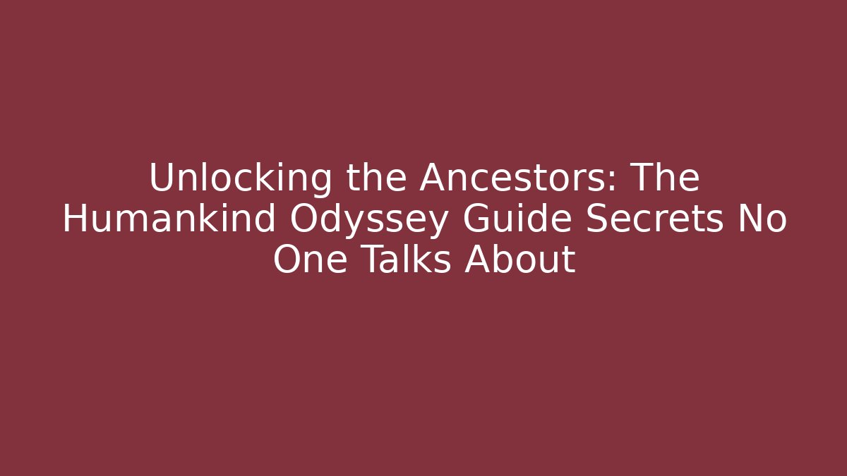 Unlocking the Ancestors: The Humankind Odyssey Guide Secrets No One Talks About