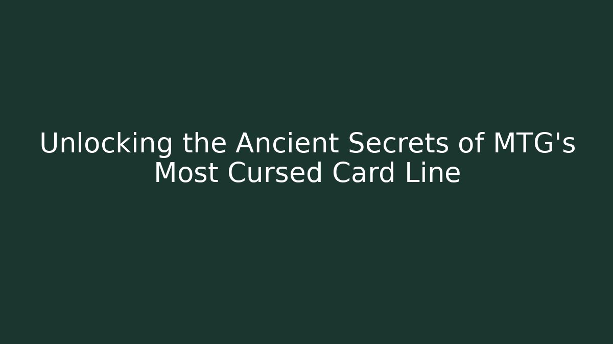 Unlocking the Ancient Secrets of MTG's Most Cursed Card Line